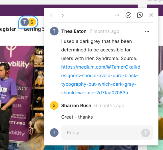 Image shows a callout comment in Figma with the words: Thea Eaton: I used a dark grey that has been determined to be accessible for users with Irlen Syndrome. Source link at medium.com. Article by Tamer Okall, designers should avoid pure black topography. Response by Sharron Rush: Great thanks